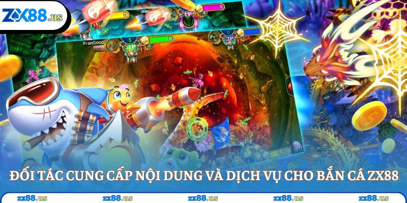 Đối tác cung cấp nội dung và dịch vụ cho bắn cá ZX88