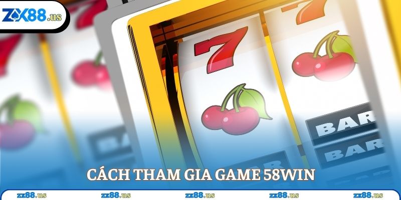 Cách tham gia game 58WIN