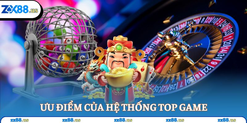 Ưu điểm của hệ thống top game